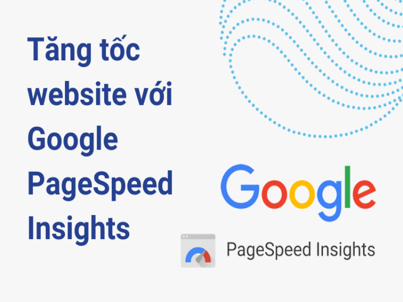 Google PageSpeed Insights là gì? 5 Tips đạt 100 điểm bạn cần biết